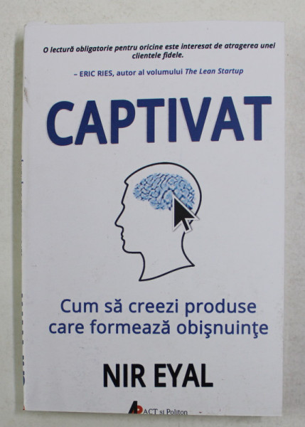 CAPTIVAT , CUM SA CREEZI PRODUSE CARE FORMEAZA OBISNUINTE de NIR EYAL , 2018