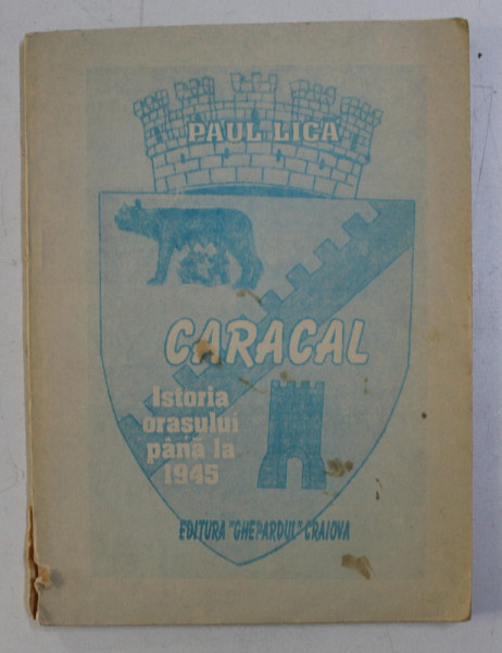 CARACAL - ISTORIA ORASULUI PANA LA 1945 de PAUL LICA , 1994