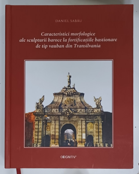 CARACTERISTICI MORFOLOGICE ALE SCULPTURII BAROCE LA FORTIFICATIILE BASTIONARE DE TIP VAUBAN DIN TRANSILVANIA de DANIEL SABAU , 2022