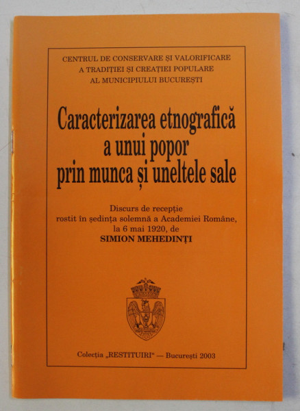 CARACTERIZAREA ETNOGRAFICA A UNUI POPOR PRIN MUNCA SI UNELTELE SALE - DISCURS DE RECEPTIE de SIMION MEHEDINTI , 2003