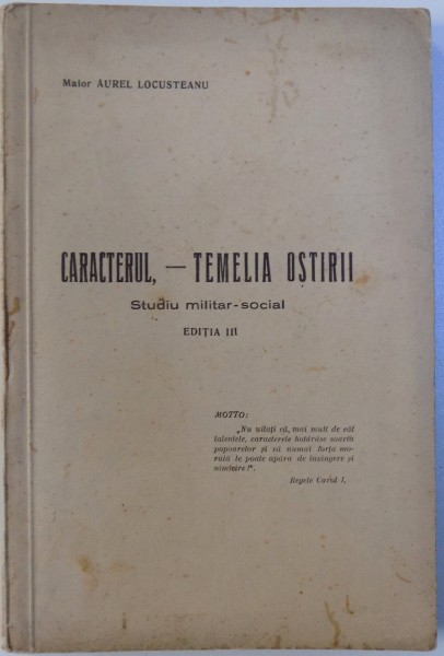 CARACTERUL,  - TEMELIA OSTIRII  - STUDIU MILITAR - SOCIAL , EDITIA III de AUREL LOCUSTEANU , EDITIE INTERBELICA