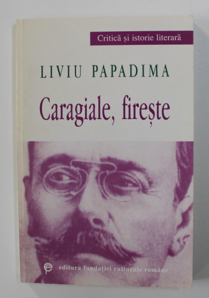 CARAGIALE , FIRESTE de LIVIU PAPADIMA , 1999 , DEDICATIE*