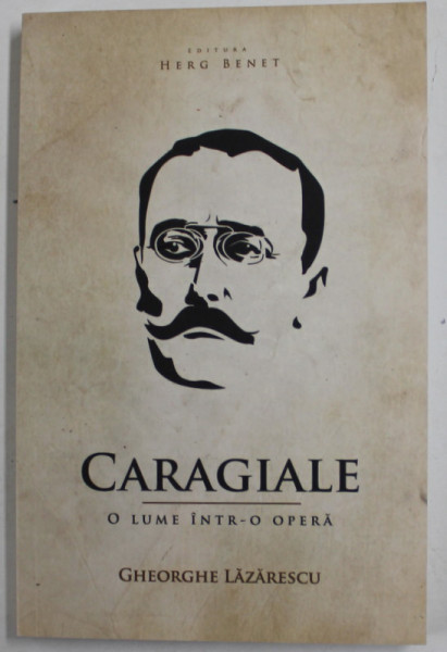 CARAGIALE - O LUME INTR- O OPERA de GHEORGHE LAZARESCU , 2018