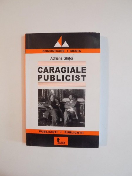 CARAGIALE PUBLICIST. TEATRALITATE, COMUNICARE, ACTUALITATE de ADRIANA GHITOI  2005