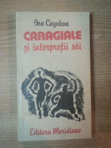 CARAGIALE SI INTERPRETII SAI de ION CAZABAN , Bucuresti 1985 * PREZINTA SUBLINIERI CU CREIONUL