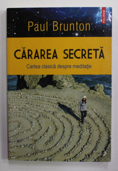 CARAREA SECRETA - CARTEA CLASICA DESPRE MEDITATIE de PAUL BRUNTON , 2016