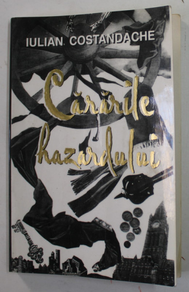 CARARILE HAZARDULUI de IULIAN COSTANDACHE , 2000 , DEDICATIE , PREZINTA URME DE UZURA SI DE INDOIRE *