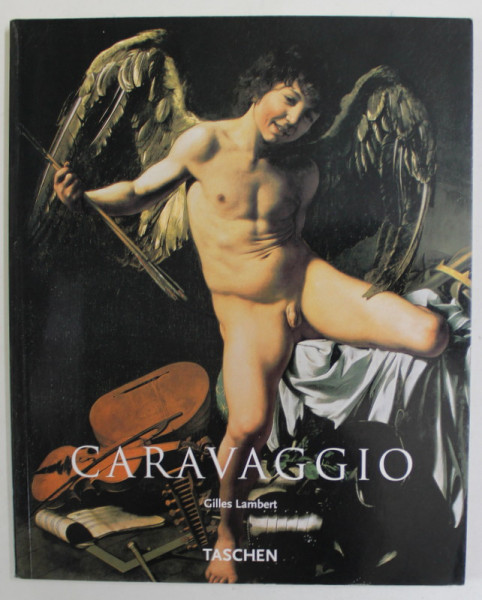 CARAVAGGIO 1571 -1610 by GILLES LAMBERT , 2004, EDITIE IN LIMBA ENGLEZA