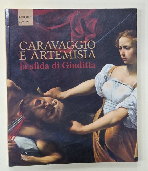 CARAVAGGIO E ARTEMISIA , LA SFIDA DI GIUDITTA , VIOLENZA E SEDUZIONE NELLA PITTURA TRA CINQUE E SEICENTO , a cura di MARIA  CRISTINA  TERZAGHI , ALBUM DE ARTA CU TEXT IN LIMBA ITALIANA , 2021