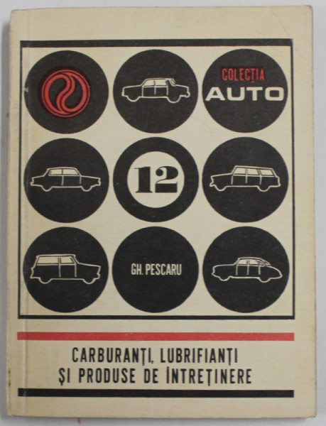 CARBURANTI , LUBRIFIANTI SI PRODUSE DE INTRETINERE de ING. GHEORGHE PESCARU , COLECTIA '' AUTO '' NR. 12 , 1974