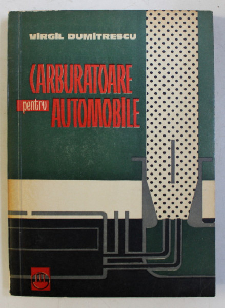 CARBURATOARE PENTRU AUTOMOBILE de VIRGIL DUMITRESCU , 1963