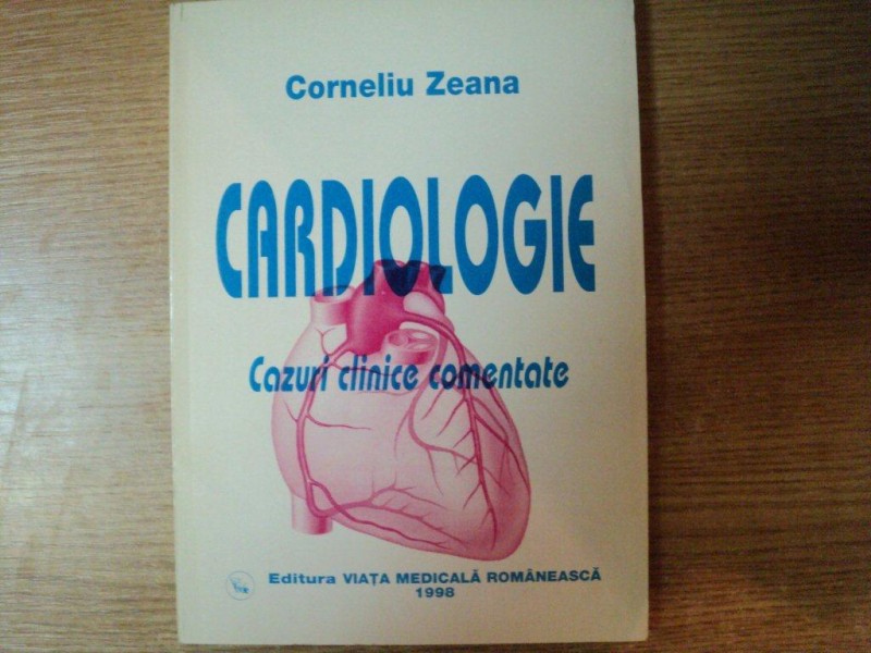 CARDIOLOGIE , CAZURI CLINICE COMENTATE de CORNELIU ZEANA , Bucuresti 1998