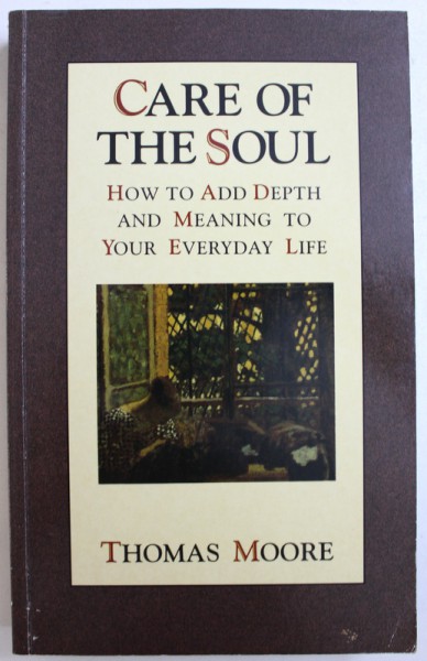 CARE OF THE SOUL  - HOW TO ADD  DEPTH AND MEANING TO YOUR EVERYDAY LIFE by THOMAS MOORE , 1997