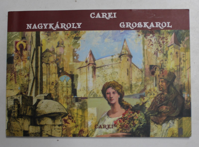 CAREI - NAGYKAROLY - GROSKAROL , ALBUM DE PREZENTARE , TEXT IN ROMANA , ENGLEZA , MAGHIARA , GERMANA , 2014