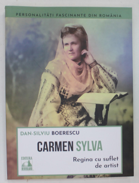 CARMEN  SYLVA , REGINA CU SUFLET DE ARTIST de DAN - SILVIU BOERESCU , 2023