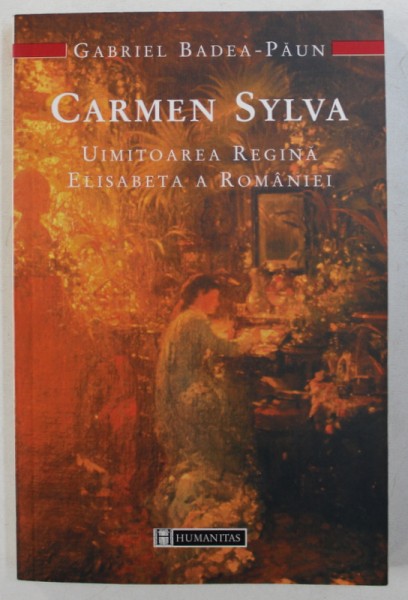 CARMEN SYLVA - UIMITOAREA REGINA ELISABETA A ROMANIEI de GABRIEL BADEA - PAUN , 2003 *PREZINTA HALOURI DE APA