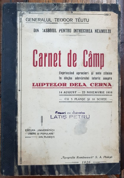 CARNET DE CAMP CUPRINZAND APRECIERI SI NOTE ZILNICE IN SLUJBA ADEVARULUI ISTORIC ASUPRA LUPTELOR DE LA CERNA de  GENERALUL TEODOR TEUTU - PLOIESTI, 1926