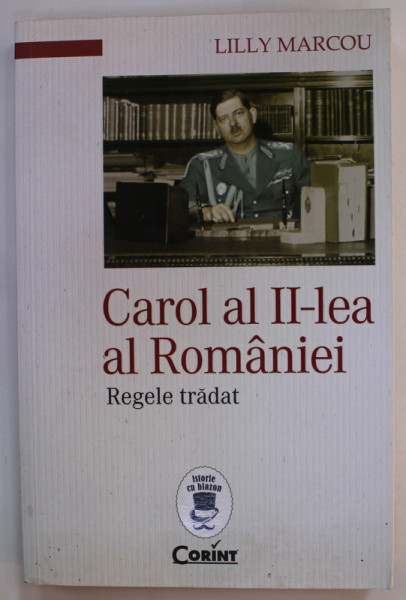 CAROL AL II - LEA AL ROMANIEI , REGELE TRADAT de LILLY MARCOU , 2015