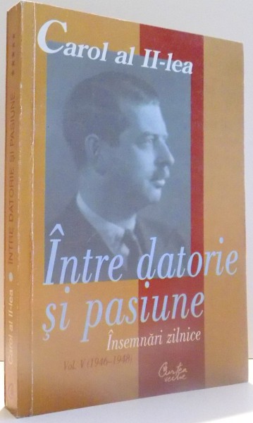 CAROL AL II-LEA INTRE DATORIE SI PASIUNE, INSEMNARI ZILNICE de MARCEL-DUMITRU CIUCA, NARCIS DORIN ION, VOL V , 2001