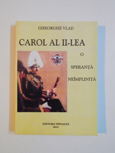 CAROL AL II - LEA O SPERANTA NEIMPLINITA de GHEORGHE VLAD , 2011