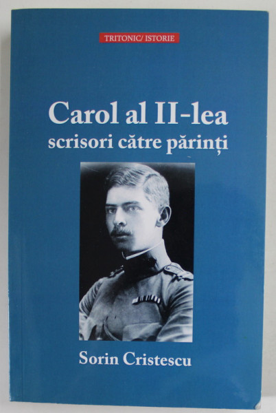 CAROL AL II - LEA , SCRISORI CATRE PARINTI de SORIN CRISTESCU , 2015, DEDICATIE *