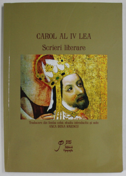 CAROL AL IV LEA , SCRIERI LITERARE , traducere din limba ceha de ANCA IRINA IONESCU , 2016