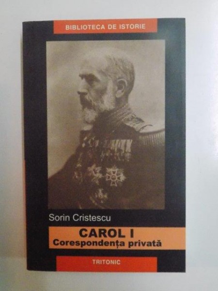 CAROL I . CORESPONDENTA PRIVATA de SORIN CRISTESCU , 2005 ,