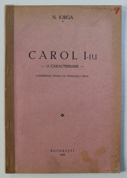 CAROL I - iu - O CARACTERIZARE - CONFERINTA TINUTA LA FUNDATIA CAROL de N . IORGA , 1932 , PREZINTA SUBLINIERI CU CREION COLORAT *