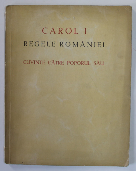 CAROL I, REGELE ROMANIEI, CUVINTE CATRE POPORUL SAU, LA IMPLINIREA UNUI VEAC DE LA NASTERE 1839-1939, BUC. 1939