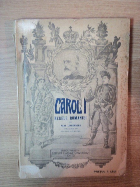 CAROL I REGELE ROMANIEI de PAUL LINDENBERG ,  BUCURESTI 1915