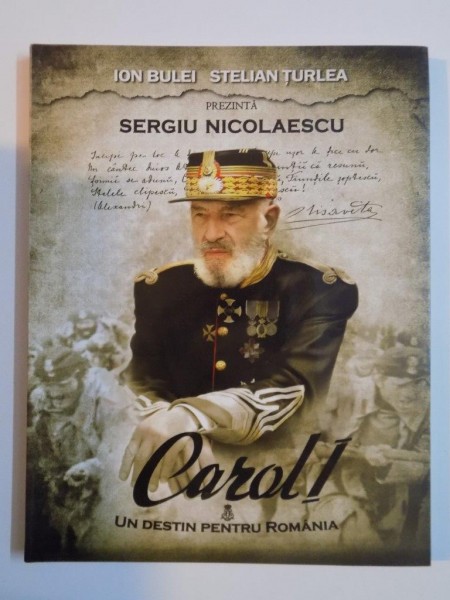 CAROL I , UN DESTIN PENTRU ROMANIA de ION BULEI , STELIAN TURLEA , PREZINTA SERGIU NICOLAESCU , 2009