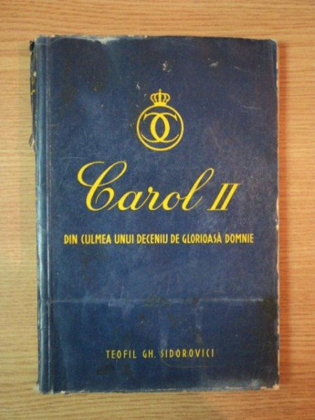 CAROL II DIN CULMEA UNUI DECENIU DE GLORIOASA DOMNIE de TEOFIL GH. SIDOROVICI