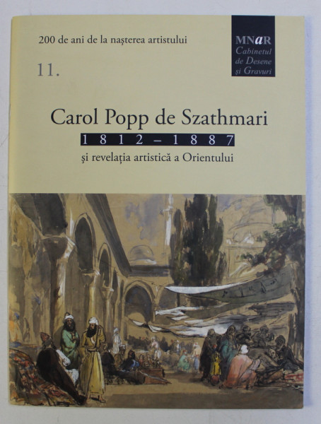CAROL POPP DE SZATHMARI . 1812-1887 SI REVELATIA ARTISTICA A ORIENTULUI  , 2012