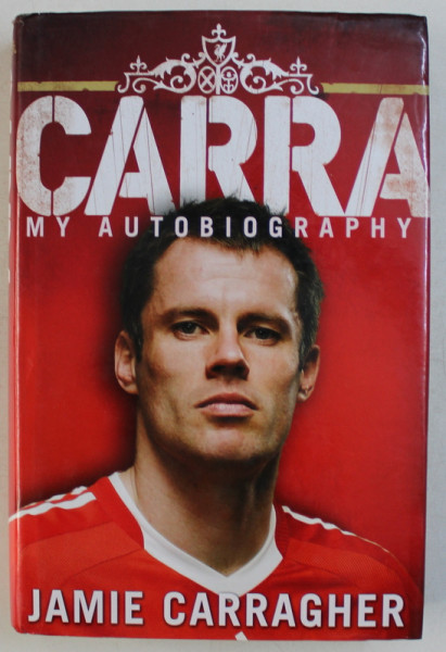 CARRA - MY AUTOBIOGRAPHY by JAMIE CARRAGHER , 2008