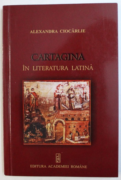 CARTAGINA IN LITERATURA LATINA de ALEXANDRA CIOCARLIE , 2010