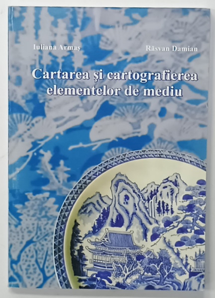 CARTAREA SI CARTOGRAFIEREA ELEMENTELOR DE MEDIU de IULIANA ARMAS si RASVAN DAMIAN , 2001 , DEDICATIE *
