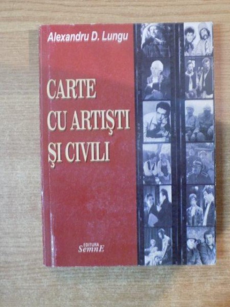 CARTE CU ARTISTI SI CIVILI de ALEXANDRU D. LUNGU , Bucuresti 2004, DEDICATIE