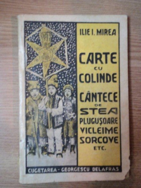 CARTE CU COLINDE , CANTECE DE STEA , PLUGUSOARE de ILIE I. MIREA , 1940