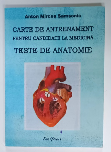 CARTE DE ANTRENAMENT PENTRU CANDIDATII LA MEDICINA , TESTE DE ANATOMIE de ANTON MIRCEA SAMSONIC , 2006