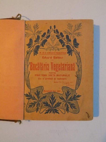 CARTE DE BUCATARIE VEGETARIANA PENTRU PRIETENII VIETEI NATURALE CU O PREFATA SI INCHIDERE de EDUARD BALTZER, A 5-A EDITIE ROMANA