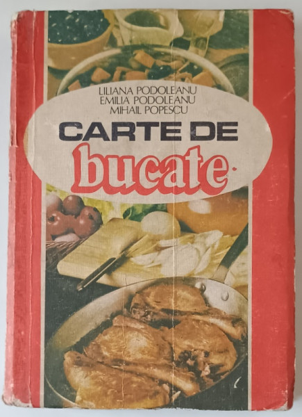 CARTE DE BUCATE de LILIANA PODOLEANU, EMILIA PODOLEANU, MIHAIL POPESCU  1985 * PREZINTA URME DE UZURA