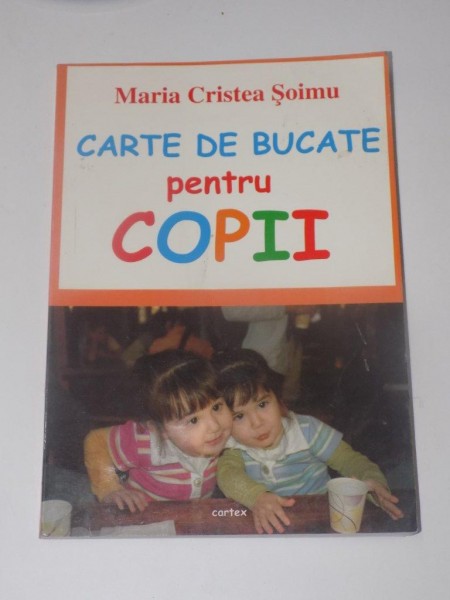 CARTE DE BUCATE PENTRU COPII de MARIA CRISTEA SOIMU , EDITURA CARTEX , 2008