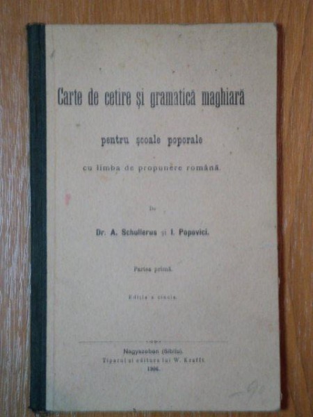 CARTE DE CETIRE SI GRAMATICA MAGHIARA PENTRU SCOALE POPORALE CU LIMBA DE PROPUNERE ROMANA de DR. A. SCHULLERUS SI I.POPOVICI 1906
