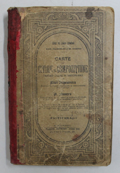 CARTE DE CITIRE SI COMPOZITIUNE PENTRU CLASA IV SECUNDARA de MIHAIL DRAGOMIRESCU si GH. ADAMESCU - 1907