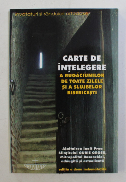 CARTE DE INTELEGERE A RUGACIUNILOR DE TOATE ZILELE SI A SLUJBELOR BISERICESTI ED. a II - a IMBUNATATITA , 2006