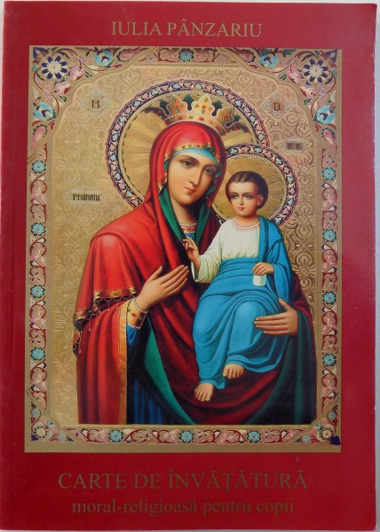 CARTE DE INVATATURA MORAL  - RELIGIOASA PENTRU COPII de IULIA PANZARIU , ilustratii de AURICA PANZARIU , 2005