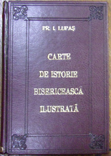 CARTE DE ISTORIE BISERICEASCA ILUSTRATA de Prof IOAN LUPAS, Anul 1933