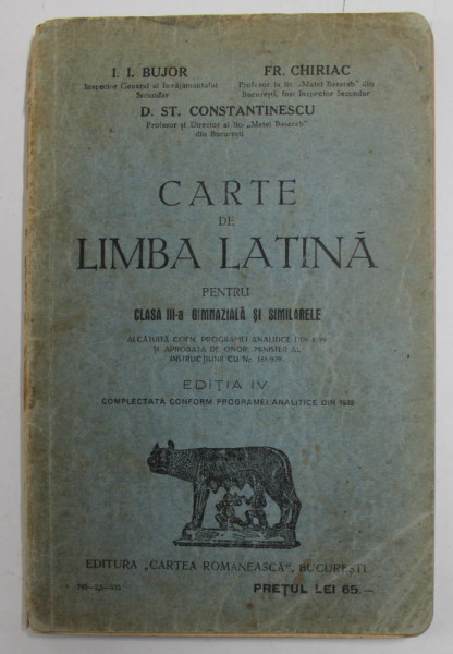 CARTE DE LIMBA LATINA PENTRU CLASA A - III -A GIMNAZIALA SI SIMILARELE de I.I. BUJOR ...D.ST. CONSTANTINESCU , 1933, PREZINTA PETE SI URME DE UZURA