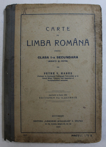 CARTE DE LIMBA ROMANA PENTRU CLASA I- A SECUNDARA de PETRE V . HANES , 1916