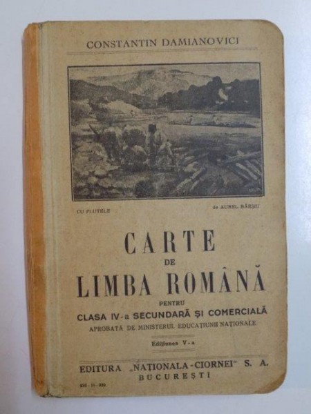 CARTE DE LIMBA ROMANA PENTRU CLASA IV-A SECUNDARA SI COMERCIALA de CONSTANTIN DAMIANOVICI, EDITIA A V-A  1939